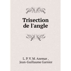  Trisection de langle Jean Guillaume Garnier L. P. V. M 