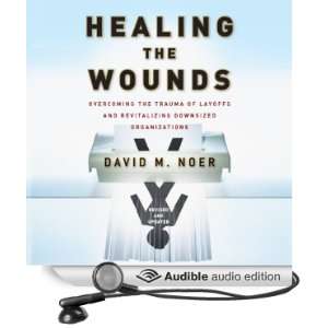 Healing the Wounds Overcoming Layoffs and Revitalizing Organizations 