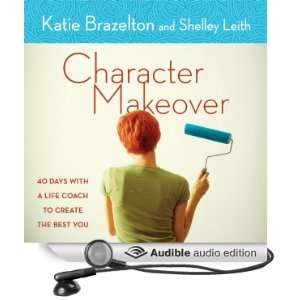 Character Makeover: 40 Days with a Life Coach to Create the Best You 