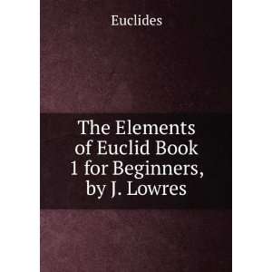   Elements of Euclid Book 1 for Beginners, by J. Lowres Euclides Books