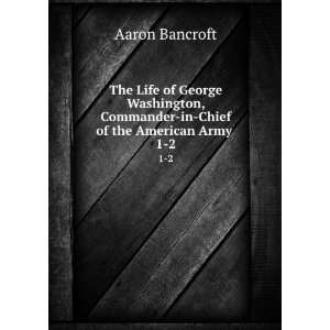   Commander in Chief of the American Army . 1 2 Aaron Bancroft Books