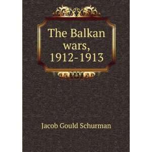  The Balkan wars, 1912 1913: Jacob Gould Schurman: Books