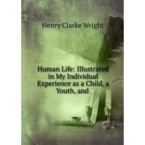 Human Life: Illustrated in My Individual Experience as a Child, a 