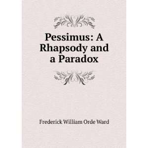   Pessimus A Rhapsody and a Paradox Frederick William Orde Ward Books