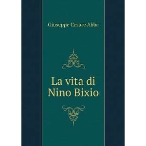  La vita di Nino Bixio Giuseppe Cesare Abba Books