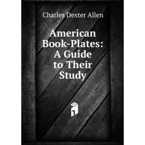   Book Plates: A Guide to Their Study: Charles Dexter Allen: Books