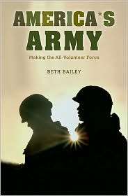 Americas Army Making the All Volunteer Force, (0674035364), Beth 