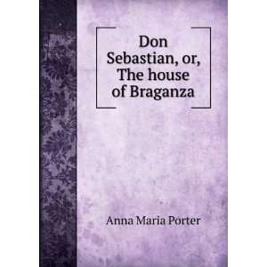   House of Braganza An Historical Romance . Anna Maria Porter Books