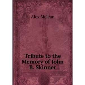  Tribute to the Memory of John B. Skinner Alex Mclean 