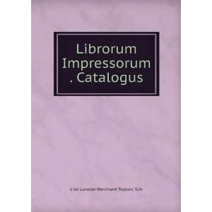   Impressorum . Catalogus Libr London Merchant Taylors Sch Books