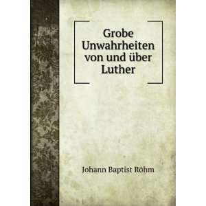   Unwahrheiten von und Ã¼ber Luther Johann Baptist RÃ¶hm Books