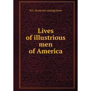   of illustrious men of America W L. [from old catalog] Barre Books