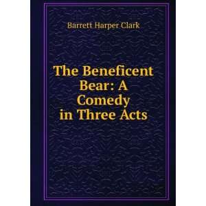   Bear A Comedy in Three Acts Barrett Harper Clark  Books