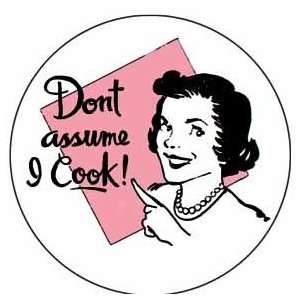  DONT ASSUME I COOK Pinback Button 1.25 Pin / Badge 