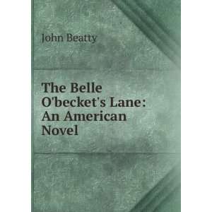    The Belle O Beckets Lane: An American Novel: John Beatty: Books