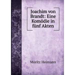   von Brandt: Eine KomÃ¶die in fÃ¼nf Akten: Moritz Heimann: Books