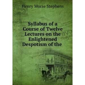   on the Enlightened Despotism of the .: Henry Morse Stephens: Books