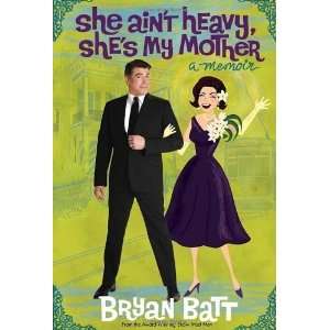   Aint Heavy, Shes My Mother A Memoir [Hardcover] Bryan Batt Books