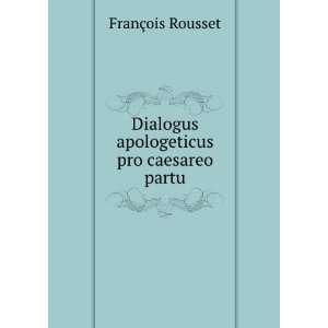   Dialogus apologeticus pro caesareo partu. FranÃ§ois Rousset Books