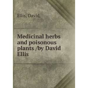  Medicinal herbs and poisonous plants /by David Ellis 