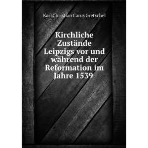   der Reformation im Jahre 1539 . Karl Christian Carus Gretschel Books
