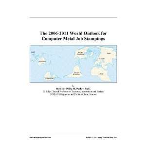   : The 2006 2011 World Outlook for Computer Metal Job Stampings: Books