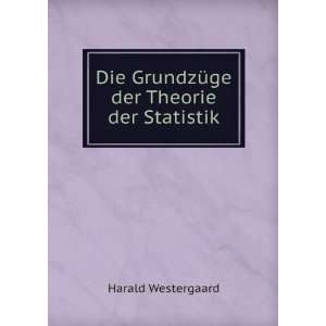   Die GrundzÃ¼ge der Theorie der Statistik: Harald Westergaard: Books