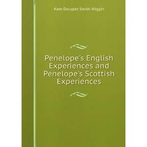   and Penelopes Scottish Experiences: Kate Douglas Smith Wiggin: Books