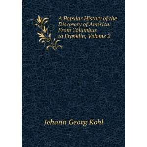   America: From Columbus to Franklin, Volume 2: Johann Georg Kohl: Books