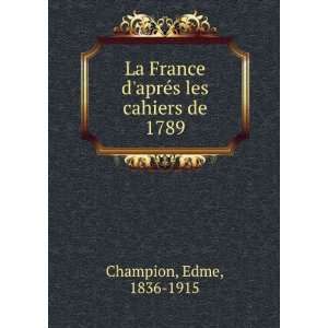   France daprÃ©s les cahiers de 1789: Edme, 1836 1915 Champion: Books