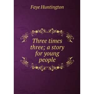    Three times three; a story for young people Faye Huntington Books