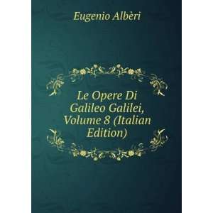   Galileo Galilei, Volume 8 (Italian Edition) Eugenio AlbÃ¨ri Books