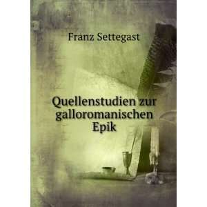  Quellenstudien zur galloromanischen Epik Franz Settegast Books