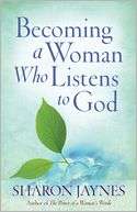  Becoming a Woman Who Listens to God by Sharon Jaynes 