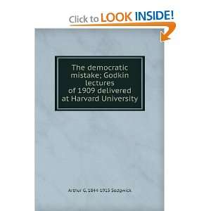 The democratic mistake; Godkin lectures of 1909 delivered at Harvard 