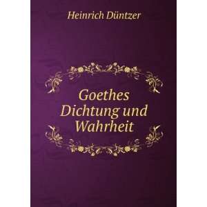  Goethes Dichtung und Wahrheit Heinrich DÃ¼ntzer Books