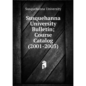   Bulletin; Course Catalog (2001 2003) Susquehanna University Books