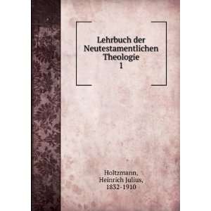   Theologie. 1 Heinrich Julius, 1832 1910 Holtzmann Books