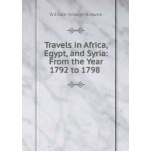   and Syria: From the Year 1792 to 1798 .: William George Browne: Books