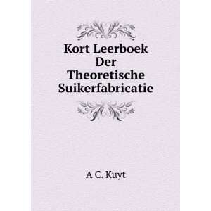 Kort Leerboek Der Theoretische Suikerfabricatie A C. Kuyt Books