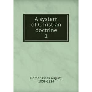  system of Christian doctrine. 1 Isaak August, 1809 1884 Dorner Books