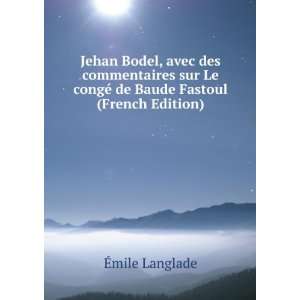 Jehan Bodel, avec des commentaires sur Le congÃ© de Baude Fastoul 