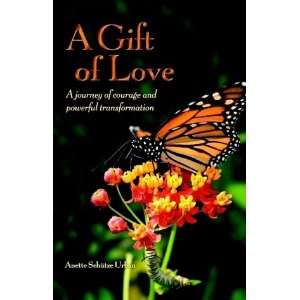 Gift of Love A Journey of Courage and Personal Transformation 