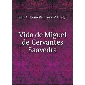   Miguel de Cervantes Saavedra.: Juan Antonio Pellicer y Pilares: Books