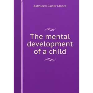    The mental development of a child Kathleen Carter Moore Books