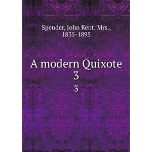    A modern Quixote. 3 John Kent, Mrs., 1835 1895 Spender Books