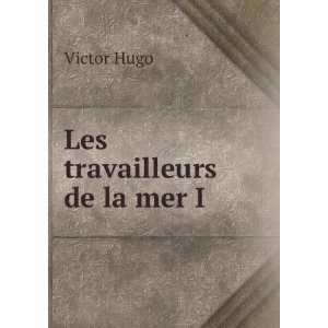  Les travailleurs de la mer I: Victor Hugo: Books