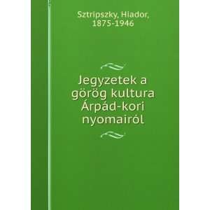   ÃrpÃ¡d kori nyomairÃ³l Hiador, 1875 1946 Sztripszky Books