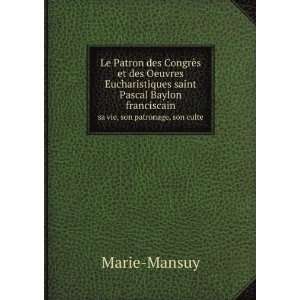   Baylon franciscain. sa vie, son patronage, son culte Marie Mansuy