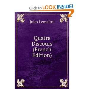  Quatre Discours (French Edition) Jules LemaÃ®tre Books